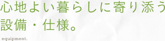 心地よい暮らしに寄り添う設備・仕様。